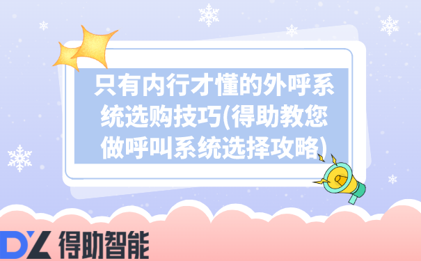 只有内行才懂的外呼系统选购技巧(得助教您做呼叫系统选择攻略)