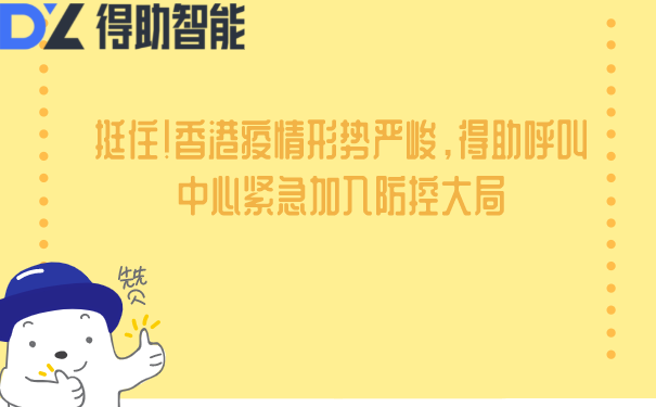 挺住！香港疫情形势严峻，得助呼叫中心紧急加入防控大局