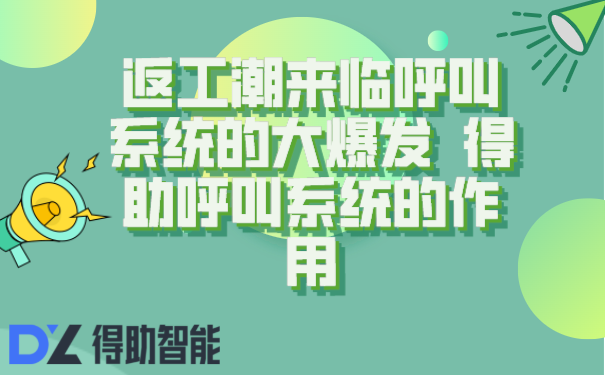 返工潮来临呼叫系统的大爆发  得助呼叫系统的作用