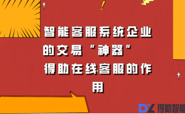 智能客服系统企业的交易“神器”   得助在线客服的作用 | 得助·智能交互