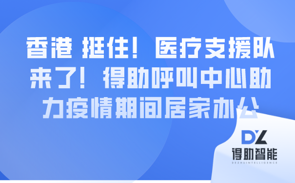 香港 挺住！医疗支援队来了！得助呼叫中心助力疫情期间居家办公