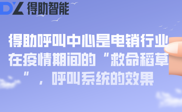 得助呼叫中心是电销行业在疫情期间的“救命稻草”，呼叫系统的效果