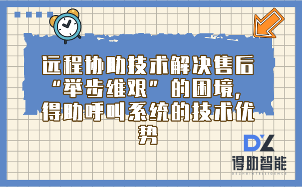 远程协助技术解决售后“举步维艰”的困境，得助呼叫系统的技术优势