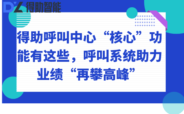 得助呼叫中心“核心”功能有这些...