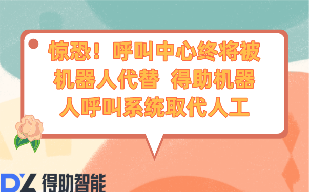 惊恐！呼叫中心终将被机器人代替  得助机器人呼叫系统取代人工 | 得助·智能交互