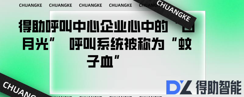 得助呼叫中心企业心中的“白月光”  呼叫系统被称为“蚊子血”