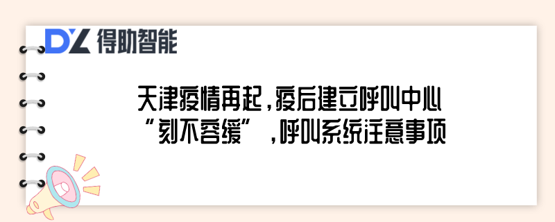 天津疫情再起，疫后建立呼叫中心“刻不容缓”，呼叫系统注意事项 | 得助·智能交互