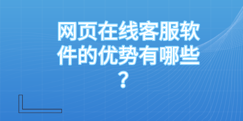  网页在线客服软件的优势有哪些？