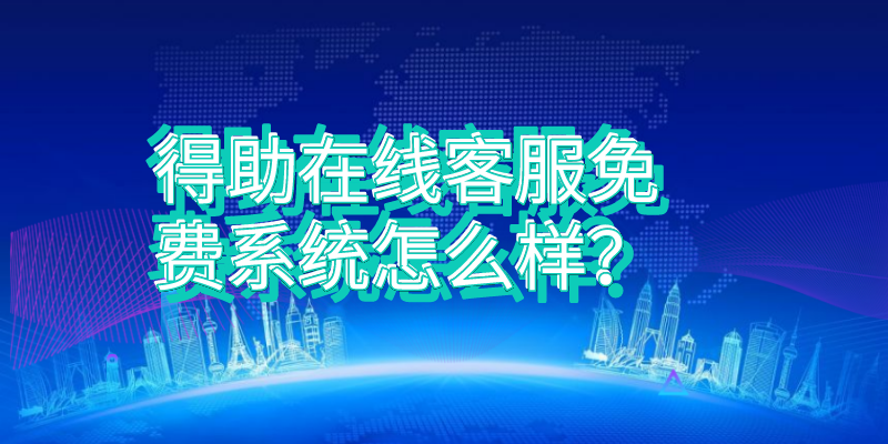 得助在线客服免费系统怎么样？ | 得助·智能交互