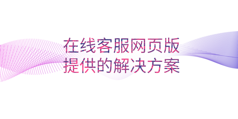 在线客服网页版提供的解决方案