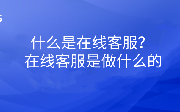 什么是在线客服？  在线客服是...