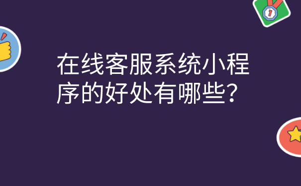 在线客服系统小程序的好处有哪些？ | 得助·智能交互