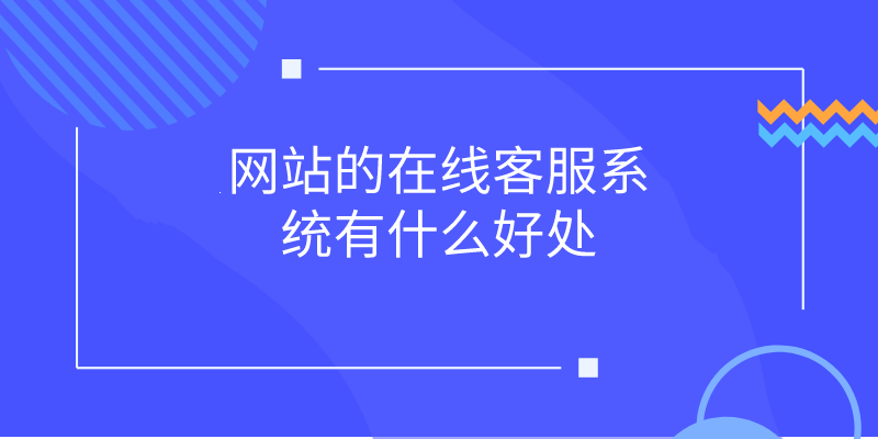 网站的在线客服系统有什么好处