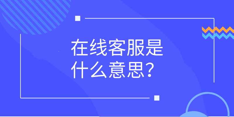  在线客服系统是什么意思？