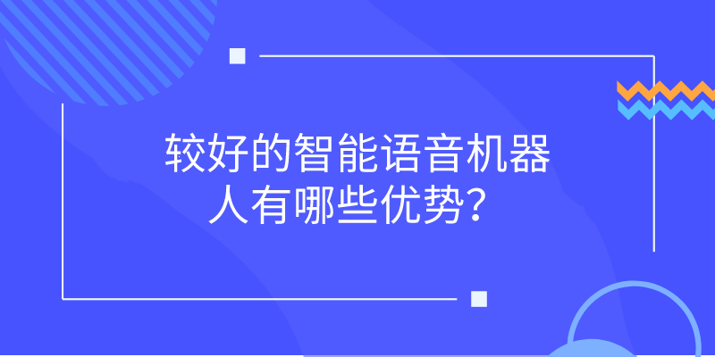 较好的智能语音机器人有哪些优势？