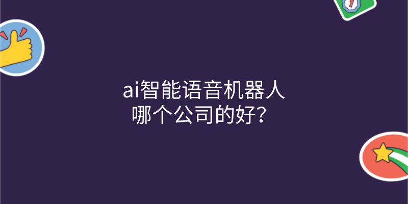 ai智能语音机器人哪个公司的好？