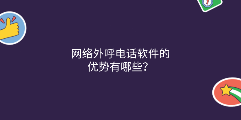 网络外呼电话软件的优势有哪些？