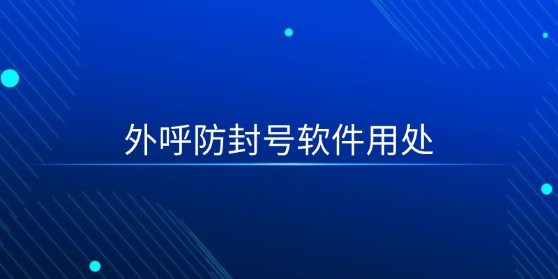 外呼防封号软件用处 | 得助·智能交互