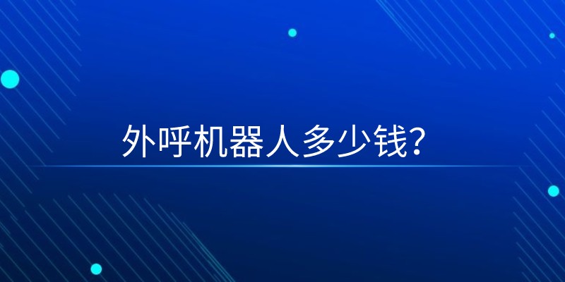 外呼机器人多少钱？ | 得助·智能交互