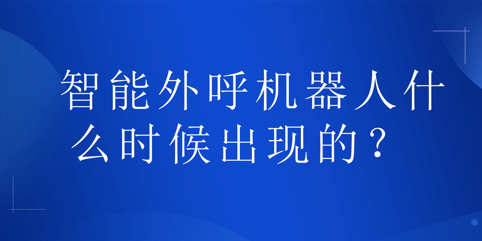 智能外呼机器人什么时候出现的？ | 得助·智能交互