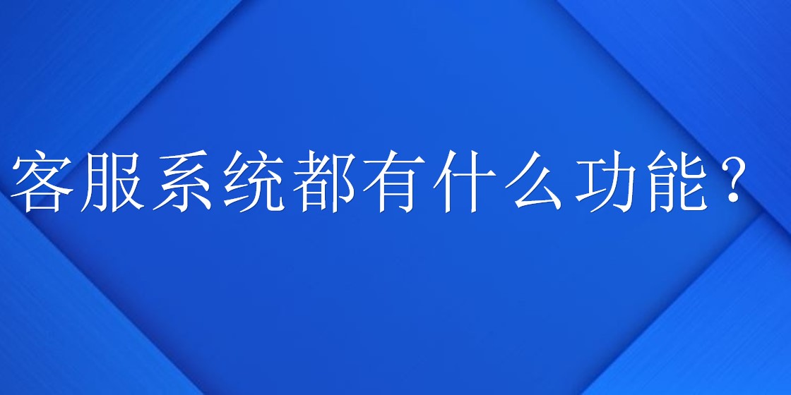 客服系统都有什么功能？ | 得助·智能交互