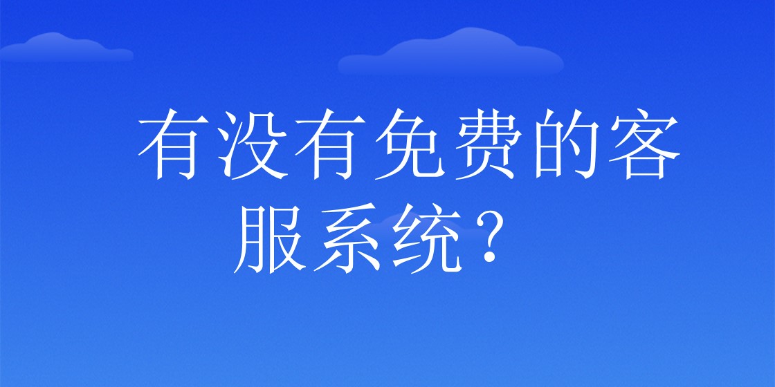 有没有免费的客服系统？