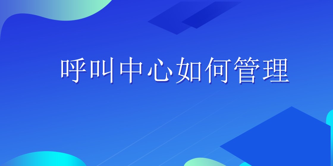 呼叫中心如何管理 | 得助·智能交互