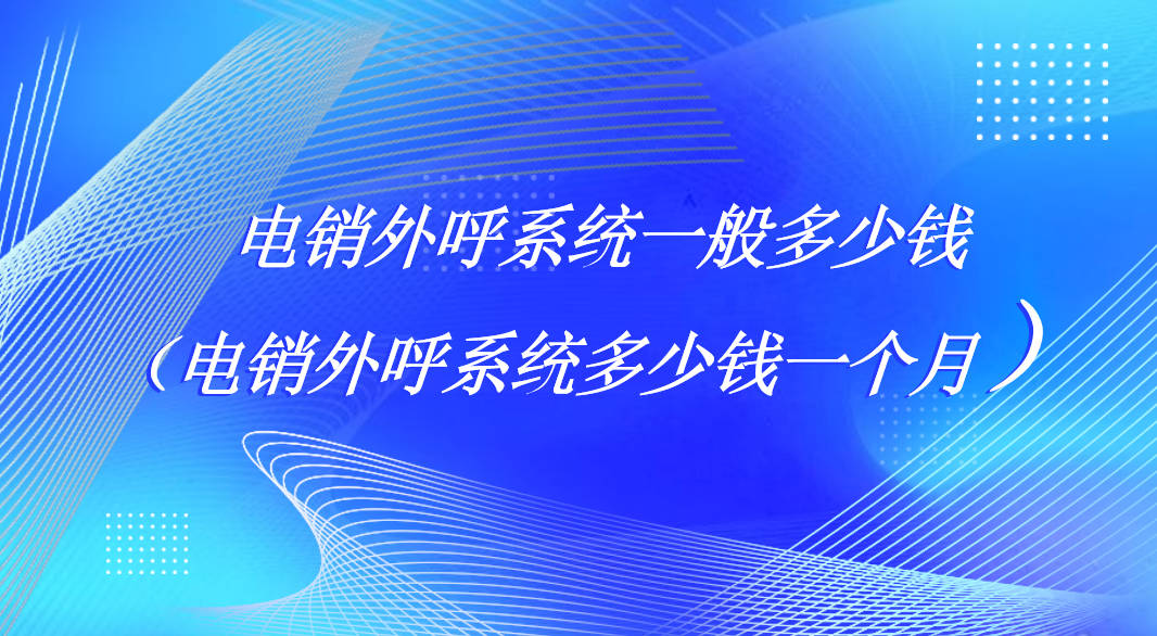 电销外呼系统一般多少钱 （电销...