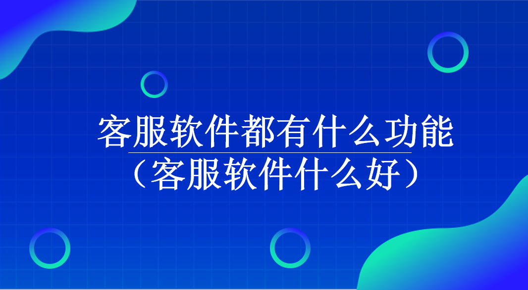  客服软件都有什么功能（客服软...