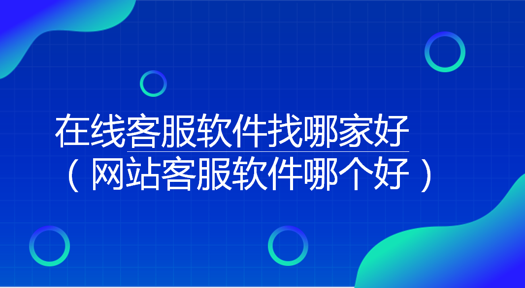 在线客服软件找哪家好（网站客服...