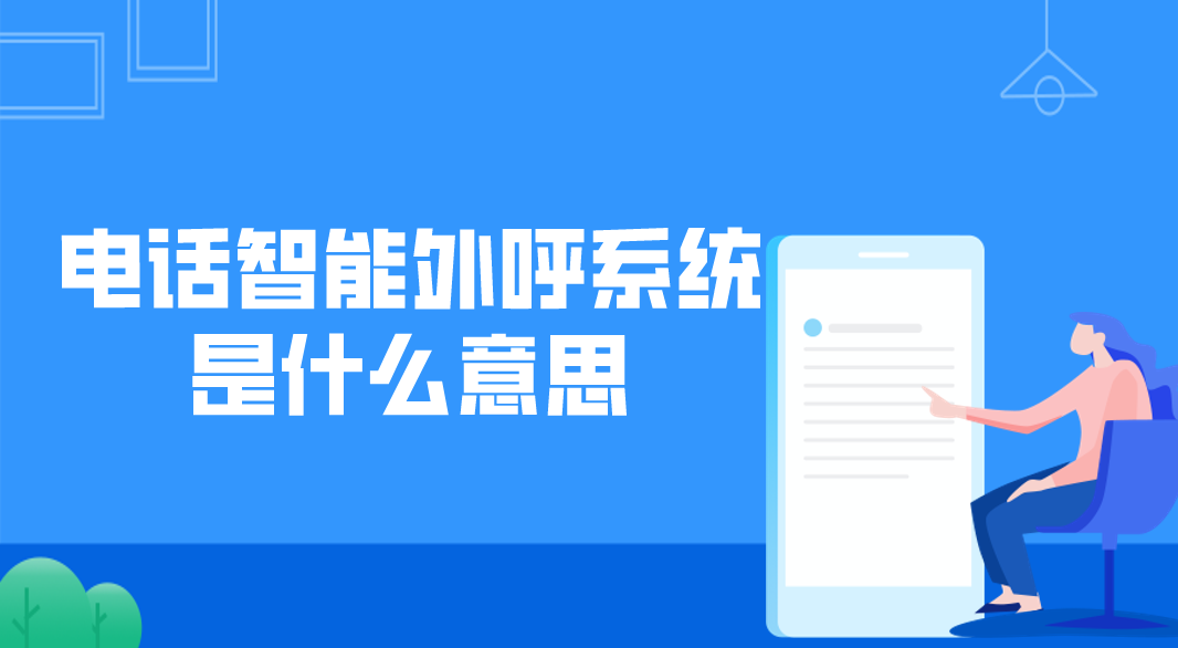 电话智能外呼系统是什么意思(外呼软件的作用)