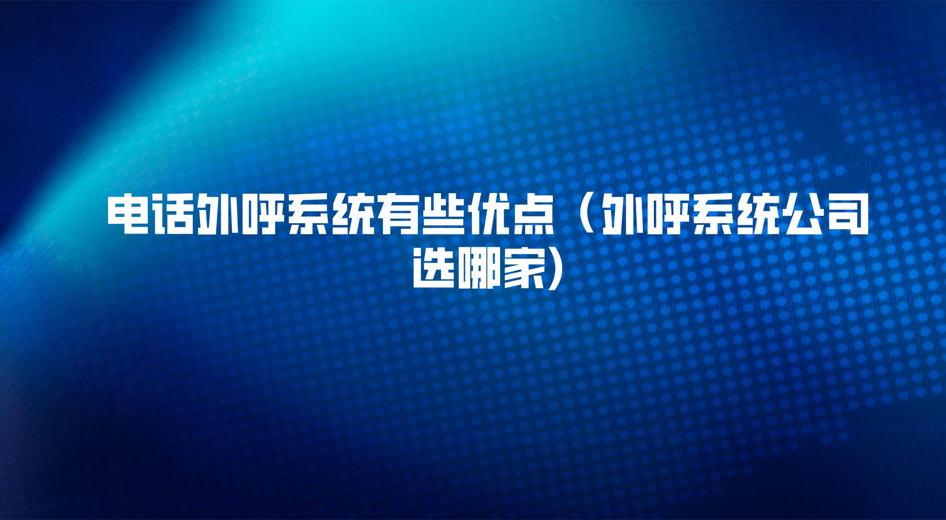 电话外呼系统有些优点（外呼系统公司选哪家)