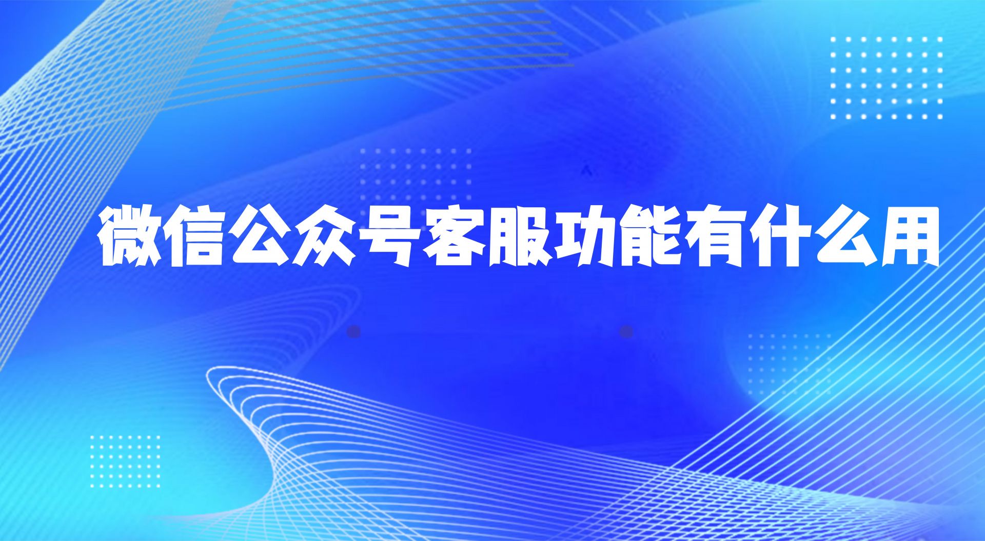 微信公众号客服功能有什么用(客...