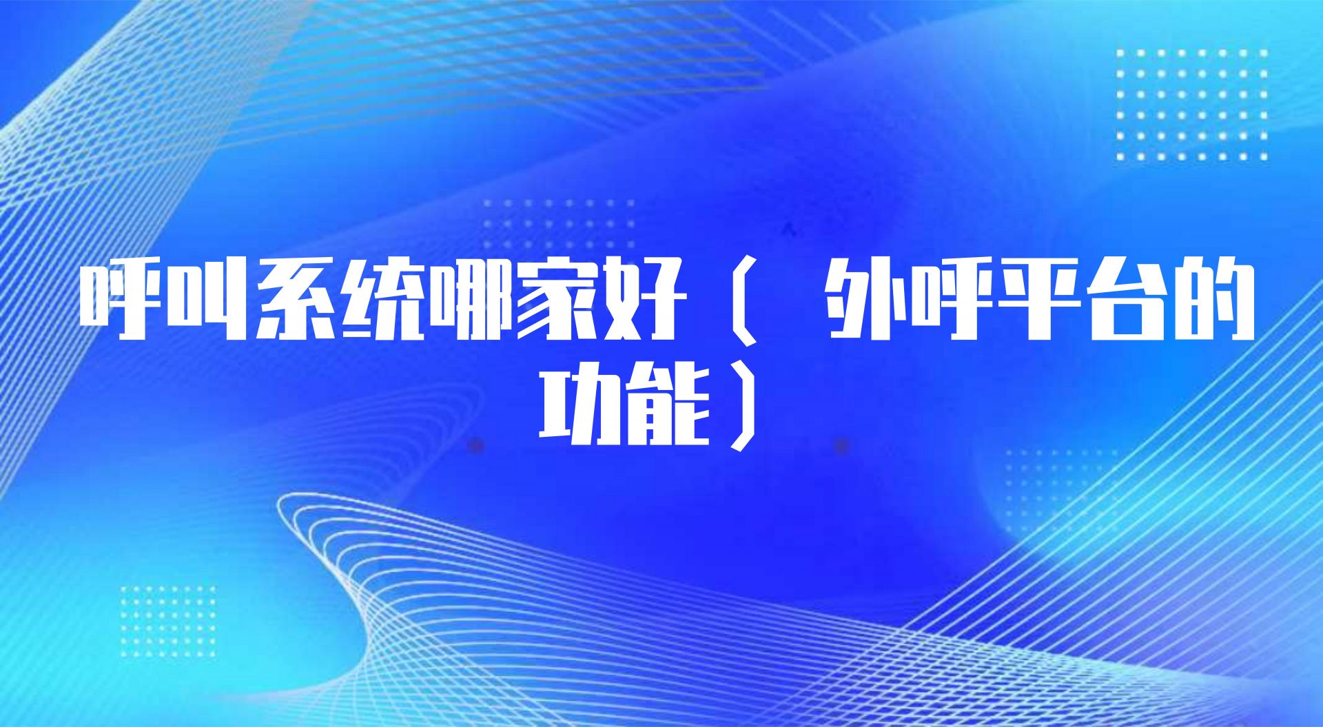 呼叫系统哪家好（ 外呼平台的功...