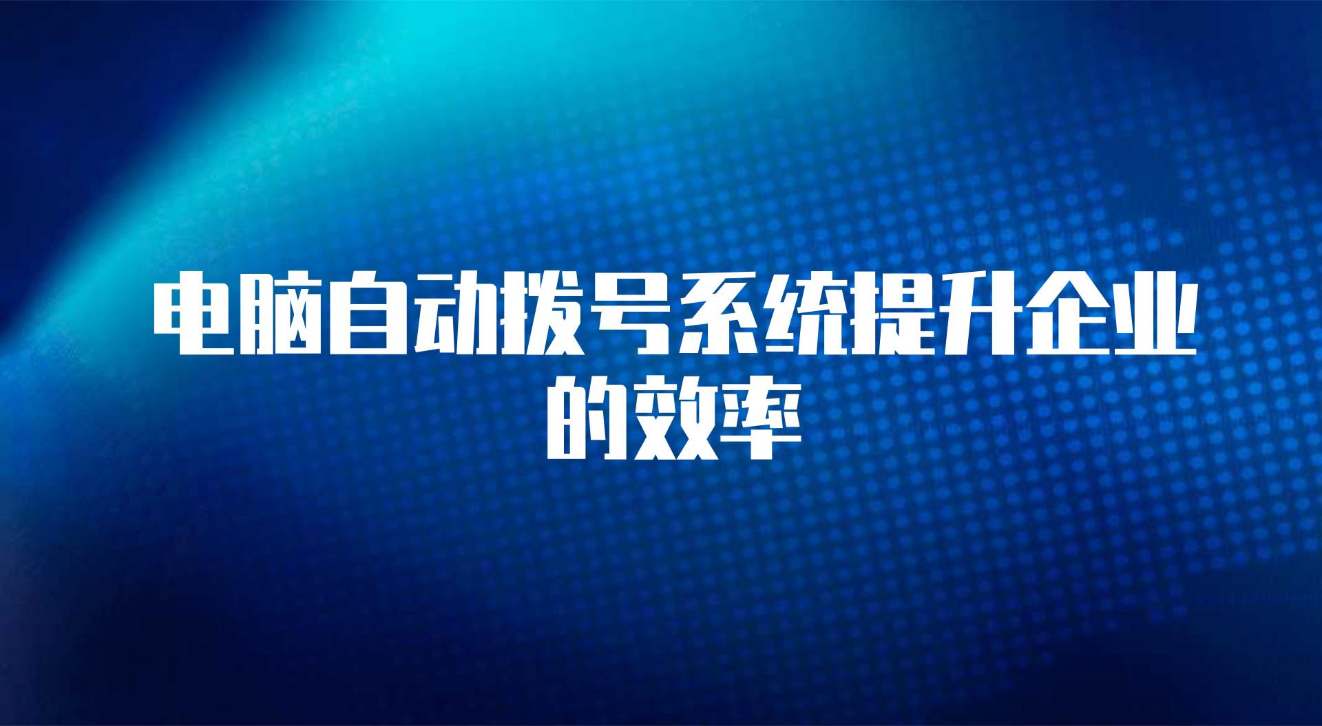 电脑自动拨号系统提升企业的效率（连续拨号软件自动呼叫的作用）