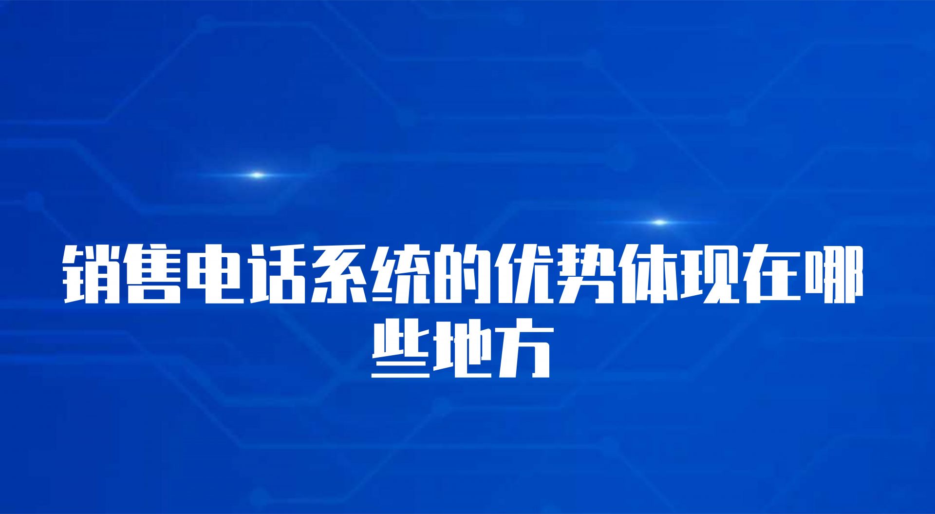 销售电话系统的优势体现在哪些地方（电话外呼系统的作用）