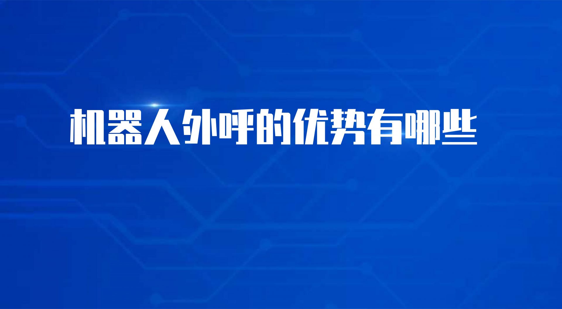 机器人外呼的优势有哪些（智能外呼机器人的作用）""