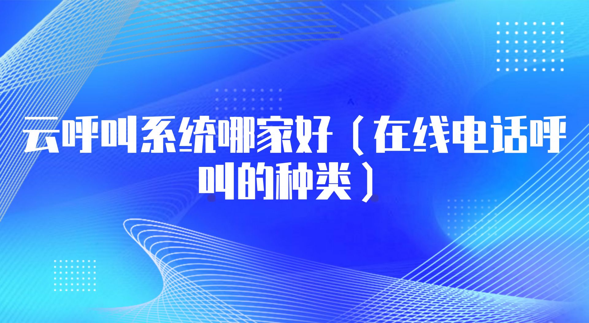 云呼叫系统哪家好（在线电话呼叫...