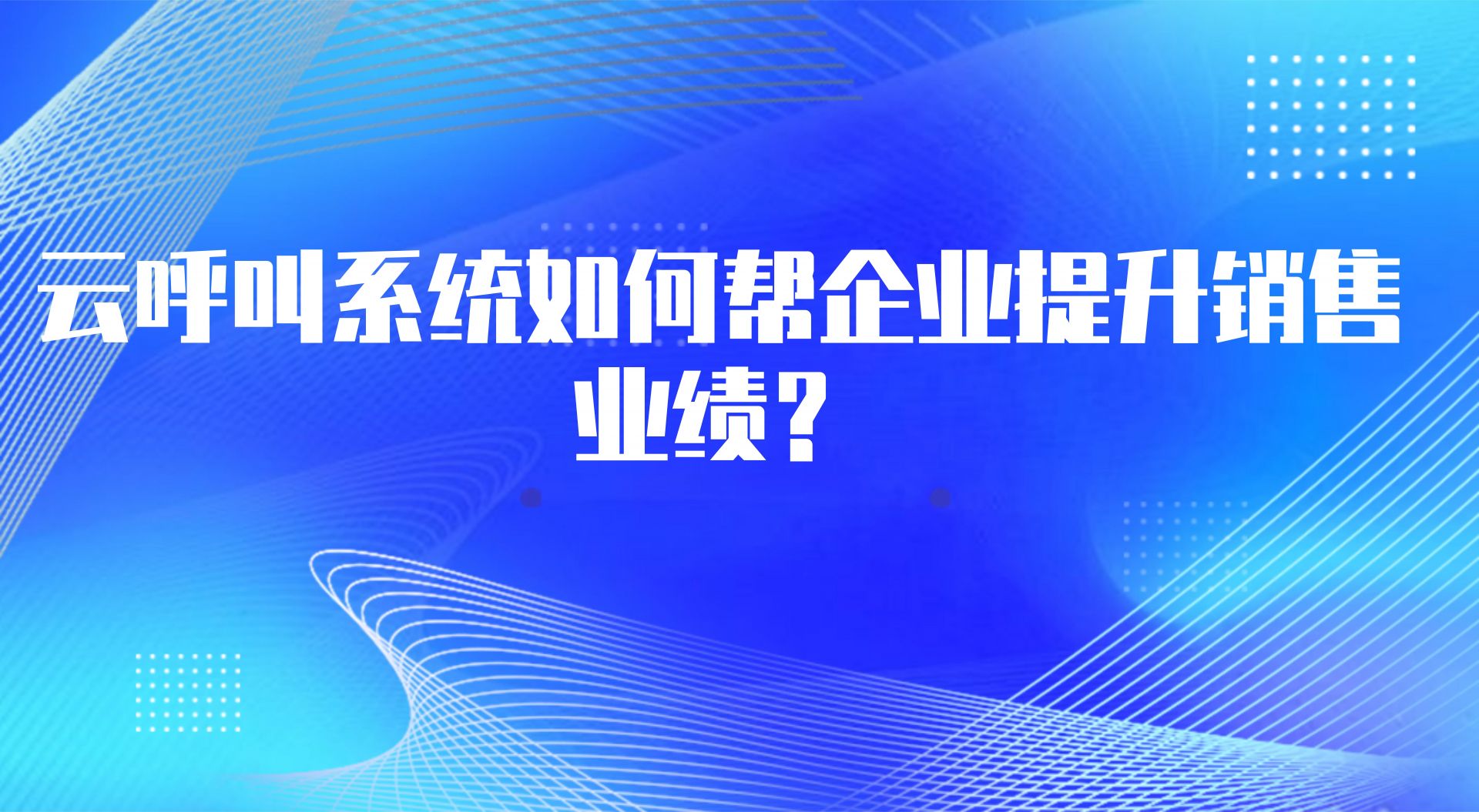 云呼叫系统如何帮企业提升销售业绩？