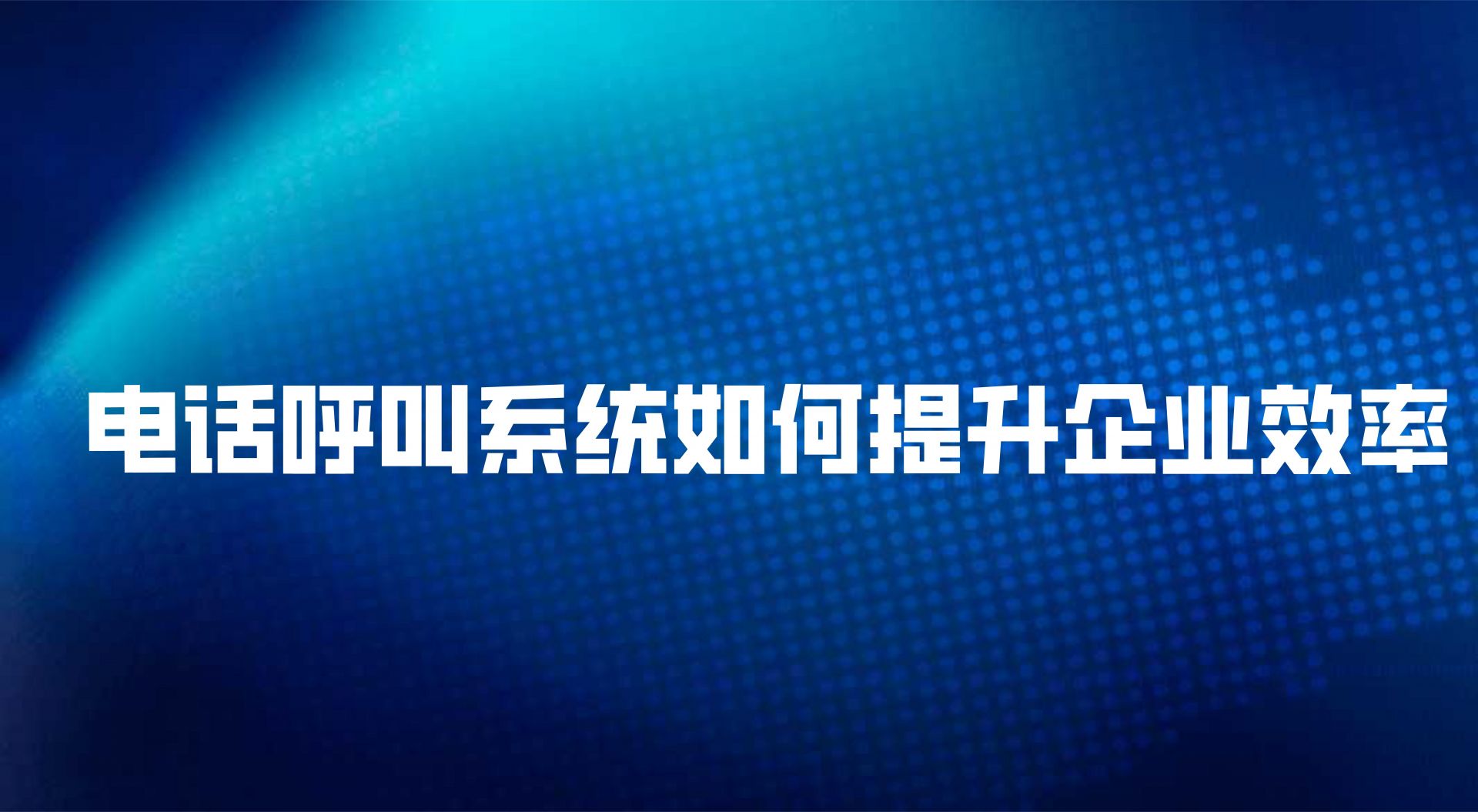 电话呼叫系统如何提升企业效率，这些优势给出答案