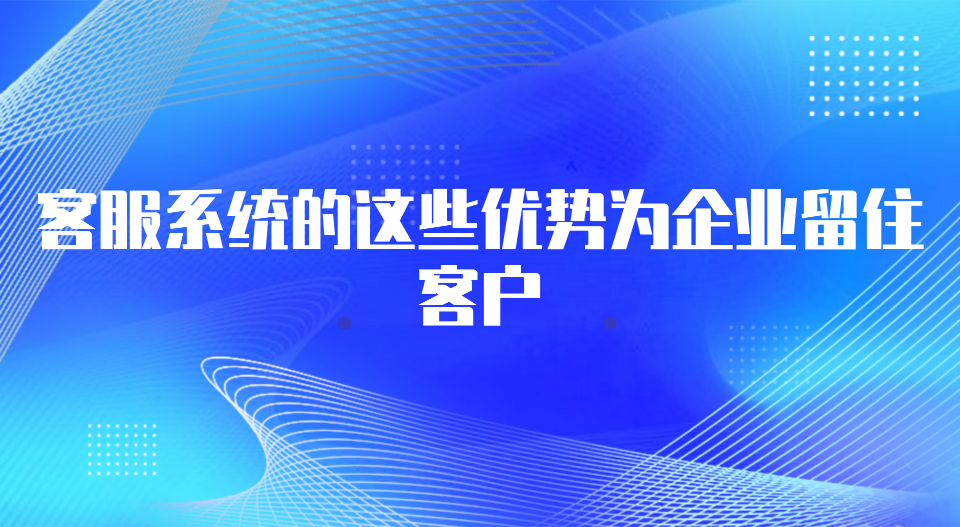 客服系统的这些优势为企业留住客户