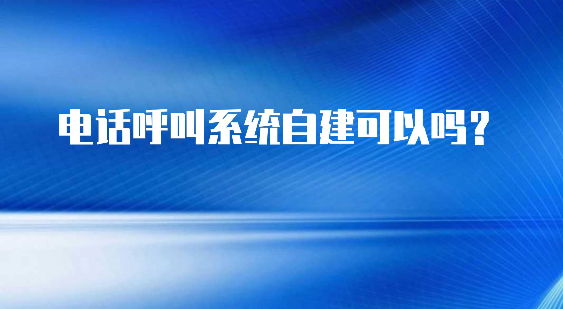 电话呼叫系统自建可以吗？这几个...