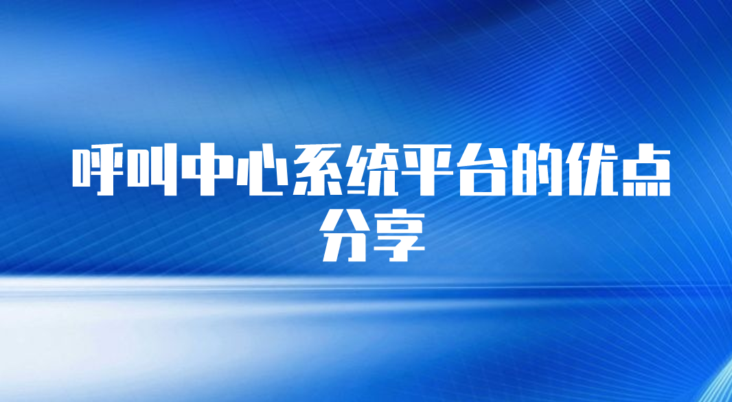 呼叫中心系统平台的优点分享（呼...