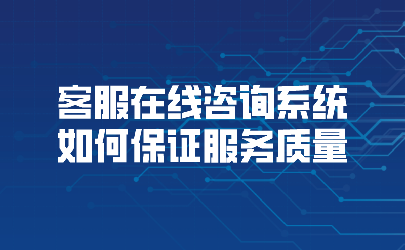 客服在线咨询系统如何保证服务质量（网站在线咨询客服解决问题） | 得助·智能交互