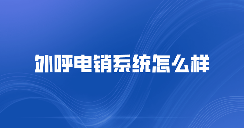 外呼电销系统怎么样（云外呼系统...