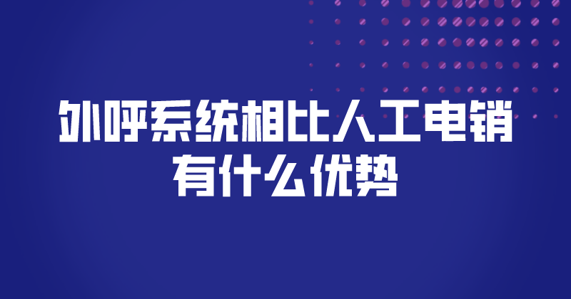 外呼系统相比人工电销有什么优势 | 得助·智能交互