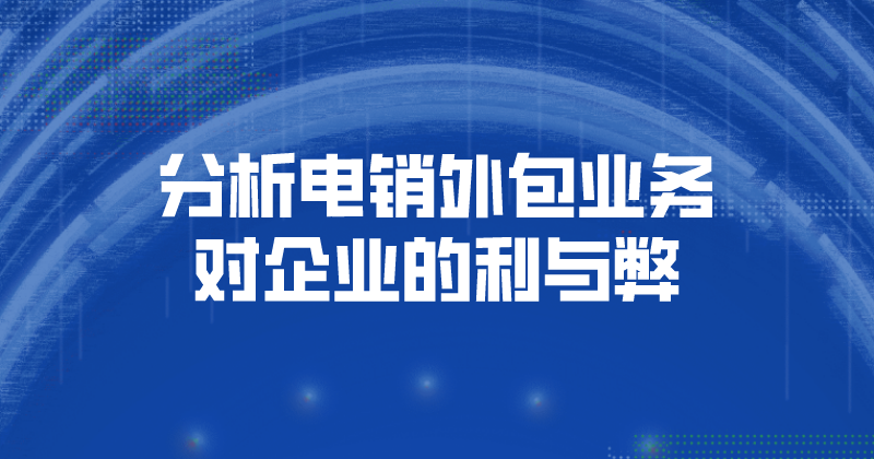 分析电销外包业务对企业的利与弊