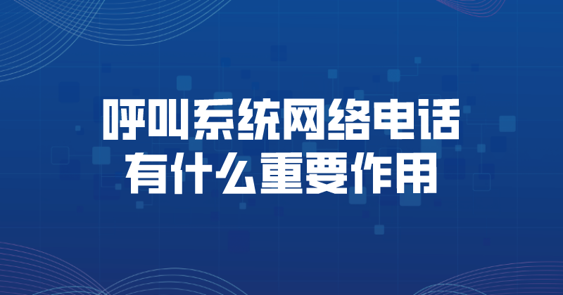 呼叫系统网络电话有什么重要作用