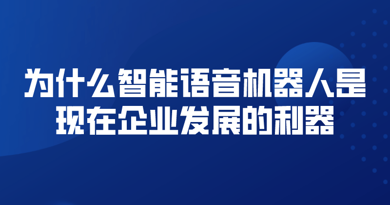 为什么智能语音机器人是现在企业发展的利器