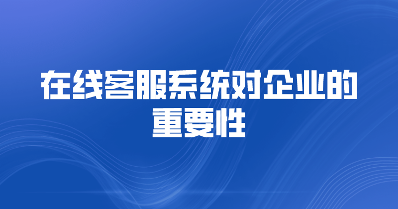 在线客服系统对企业的重要性